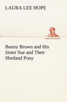 BUNNY BROWN And His SISTER SUE And Their SHETLAND PONY. - Book #8 of the Bunny Brown and His Sister Sue