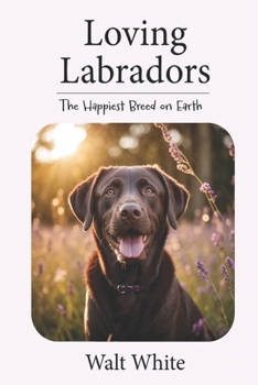 Paperback Loving Labradors: The Happiest Breed on Earth Book