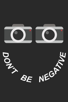 Mein perfektes Foto: Das Fototagebuch zum selbst ausfüllen ? Dokumentiere die beste Tageszeit und Wetter ? Das perfekte Equipment und die optimale ... ? Motiv: Dont be negative 4 (German Edition)