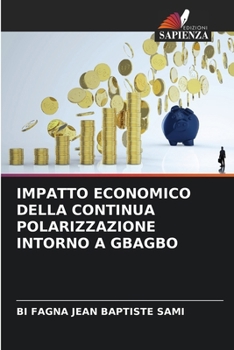 Impatto Economico Della Continua Polarizzazione Intorno a Gbagbo (Italian Edition)