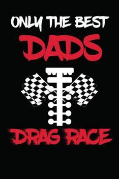 Paperback Only The Best Dads Drag Race: Drag Racing Gifts For Men. Funny Truck Drag Racing Novelty Gifts Book