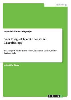 Vam Fungi of Forest. Forest Soil Microbiology: Soil Fungi of Bhadrachalam Forest, Khammam District, Andhra Pradesh, India