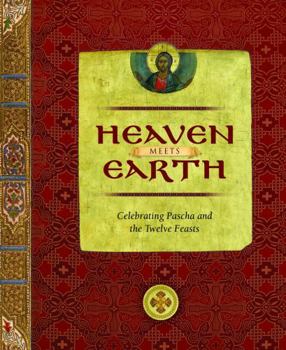 Hardcover Heaven Meets Earth: Celebrating Pascha and the Twelve Feasts Book