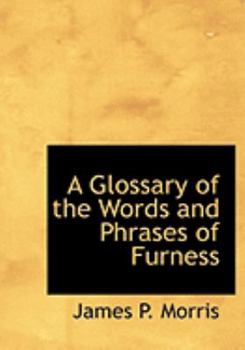 A Glossary of the Words and Phrases of Furness