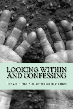 Paperback Looking Within and Confessing: The Crucified and Resurrected Method Book