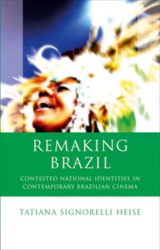 Paperback Remaking Brazil: Contested National Identities in Contemporary Brazilian Cinema (Iberian and Latin American Studies) Book