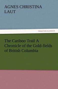 Paperback The Cariboo Trail A Chronicle of the Gold-fields of British Columbia Book