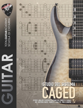 Studio del sistema CAGED: Studio, analisi e sovrapposizione dei concetti teorici nel sistema CAGED, cambi di tonalità, pro e contro. (TGA Guitar Utilities) (Italian Edition)