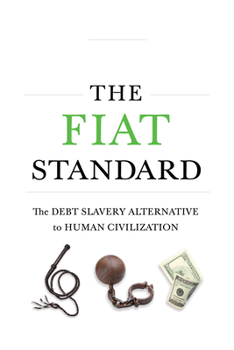 Hardcover The Fiat Standard: Debt Slavery Alternative to Human Civilization Book