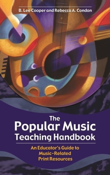 Hardcover The Popular Music Teaching Handbook: An Educator's Guide to Music-Related Print Resources Book