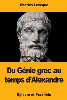 Paperback Du Génie grec au temps d'Alexandre: Épicure et Praxitèle [French] Book