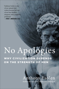 Hardcover No Apologies: Why Civilization Depends on the Strength of Men Book