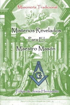 Misterios Revelados Para El Maestro Masón: Masonería Tradicional (Spanish Edition)