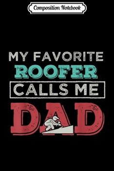 Composition Notebook: My Favorite Roofer Calls me Dad  Father perfect gift t Journal/Notebook Blank Lined Ruled 6x9 100 Pages