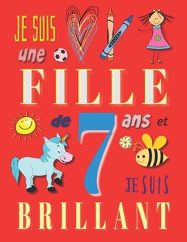 Je suis une fille de 7 ans et je suis brillant: Livre d'écriture pour filles de sept ans (French Edition)