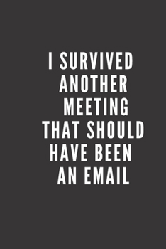 I Survived Another Meeting that Should Have Been an Email: 6x9 Lined 110 pages  cute Notebook, Ruled Unique Diary, Gag Gift ... , christmas, appreciation gift