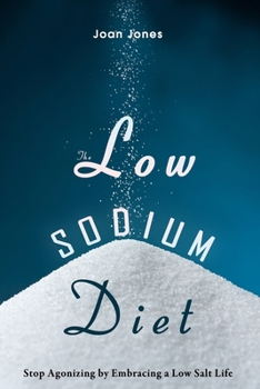 Paperback The Low Sodium Diet: Stop Agonizing by Embracing a Low Salt Life Book