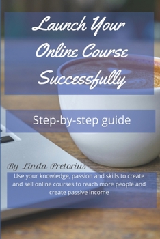 Paperback Launch Your Online Course Successfully: Use your knowledge, passion and skill to create online courses to reach more people and create passive income Book