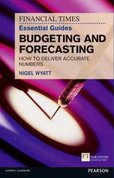 Paperback The Financial Times Essential Guide to Budgeting and Forecasting: How to Deliver Accurate Numbers Book