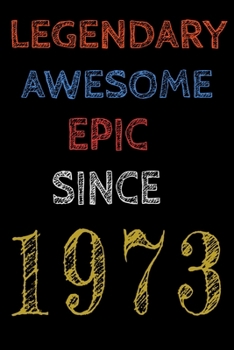 Legendary Awesome Epic Since 1973  Notebook Birthday Gift For Women/Men/Boss/Coworkers/Colleagues/Students/Friends.: Lined Notebook / Journal Gift, 120 Pages, 6x9, Soft Cover, Matte Finish