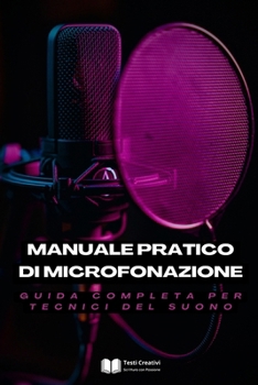 Manuale Pratico di Microfonazione: Guida Completa per Tecnici del Suono (Italian Edition)