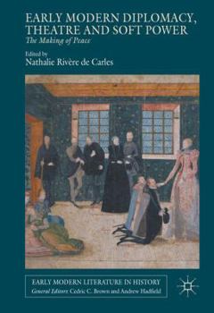 Hardcover Early Modern Diplomacy, Theatre and Soft Power: The Making of Peace Book