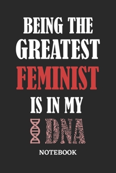 Being the Greatest Feminist is in my DNA Notebook: 6x9 inches - 110 ruled, lined pages • Greatest Passionate Office Job Journal Utility • Gift, Present Idea