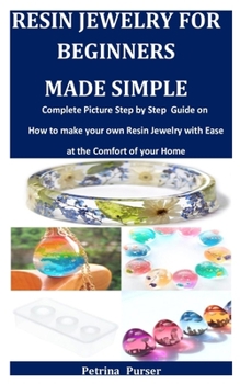 Paperback Resin Jewelry For Beginners Made Simple: Complete Picture Step by Step Guide on how to make your own Resin Jewelry with Ease at the Comfort of your Ho Book