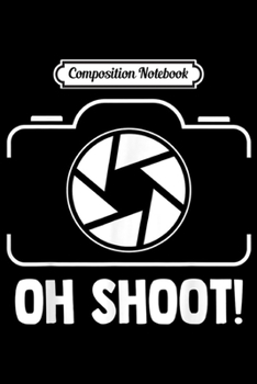 Paperback Composition Notebook: Photography Oh Shoot! Funny Photographer Camera Journal/Notebook Blank Lined Ruled 6x9 100 Pages Book