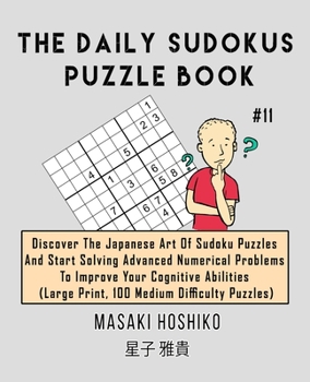 Paperback The Daily Sudokus Puzzle Book #11: Discover The Japanese Art Of Sudoku Puzzles And Start Solving Advanced Numerical Problems To Improve Your Cognitive Book