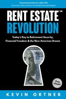 Rent Estate Revolution: Today's Key to Retirement Security, Financial Freedom & the New American Dream