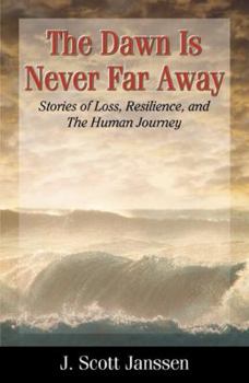 The Dawn is Never Far Away: Stories of Loss, Resilience, and the Human Journey