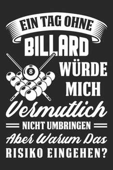 Paperback Ein Tag Ohne Billard W?rde Mich Vermutlich Nicht Umringen Aber Warum Das Risiko Eingehen?: Din A5 Linien Heft (Liniert) F?r Billardspieler - Notizbuch [German] Book