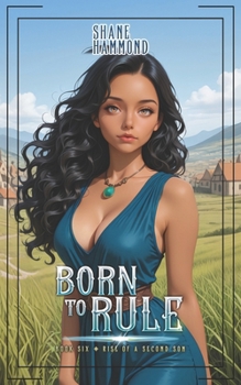 Born to Rule: Rise of a Second Son 6: A Kingdom Building Progression Fantasy Adventure (The Second Son Saga)