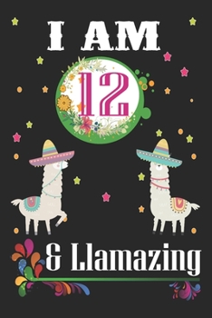 I Am 12 And Llamazing: Llama Lovers Journal / Notebook / Diary / Birthday & Christmas Gift. Llamazing Birthday Gift for 12 Years Old Kids, Boys And Girls