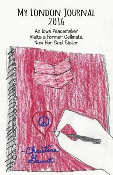 Paperback My London Journal 2016: An Iowa Peacemaker Visits a Former Cellmate, Now Her Soul Sister Book