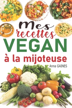 Paperback Mes recettes vegan à la mijoteuse: Livre de cuisine vegan avec 85 recettes vegan faciles et délicieuses en moins de 10 min de préparation; recettes ve [French] Book