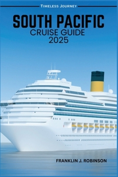 Paperback South Pacific Cruise Guide 2025: Your Ultimate Guide to Exotic Destinations and unforgettable Adventures Book