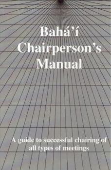 Paperback Baha'i Chairperson's Manual: A Guide to Successful Chairing of All Types of Meetings Book