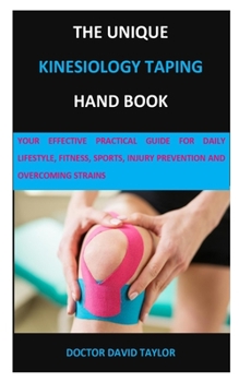 Paperback The Unique Kinesiology Taping Hand Book: Your Effective Practical Guide for Daily Lifestyle, Fitness, Sports, Injury Prevention and Overcoming Strains Book