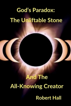 God's Paradox: The Unliftable Stone And The All-Knowing Creator