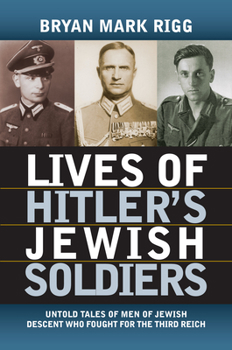 Hardcover Lives of Hitler's Jewish Soldiers: Untold Tales of Men of Jewish Descent Who Fought for the Third Reich Book