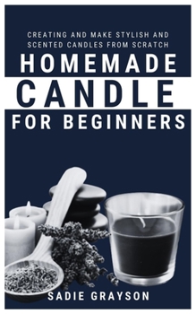 Paperback Homemade Candle for Beginners: Creating and make stylish and Scented Candles from Scratch Book