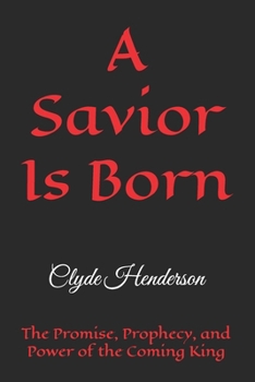 A Savior Is Born: The Promise, Prophecy, and Power of the Coming King