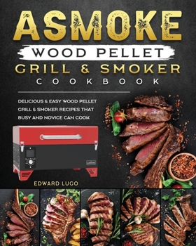 Paperback ASMOKE Wood Pellet Grill & Smoker cookbook: Delicious & Easy Wood Pellet Grill & Smoker Recipes that Busy and Novice Can Cook Book