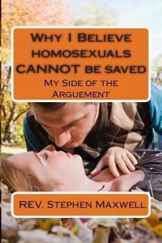 Paperback Why I Believe homosexuals CANNOT be saved: My Side of the Arguement Book