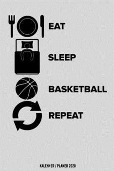 Eat Sleep Basketball Repeat Kalender 2020: Basketball Kalender 2020 Basketballer Geschenk Lustig / Taschenkalender 2020 / Terminplaner 2020 / ... / Jede Woche eine Seite (German Edition)