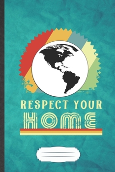 Respect Your Home: Funny Save The Earth Blank Lined Notebook Journal For Recycle Nature Lover, Inspirational Saying Unique Special Birthday Gift Modern 6x9 110 Pages