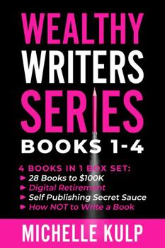 Paperback Wealthy Writers Series: Books 1-4: 28 Books to $100K, Digital Retirement, Self-Publishing Secret Sauce, How NOT to Write a Book