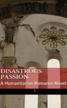 Paperback Disastrous Passion: A Humanitarian Romance Novel (Print Version) Book
